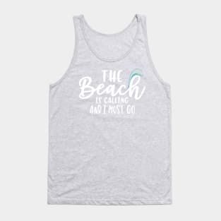 The Beach is Calling And I Must Go Tank Top